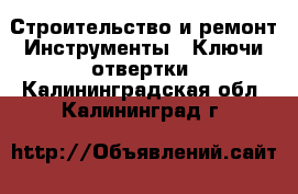 Строительство и ремонт Инструменты - Ключи,отвертки. Калининградская обл.,Калининград г.